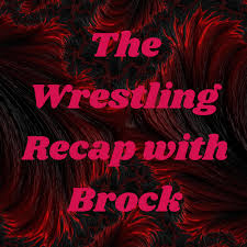 The Wrestling Recap with Brock