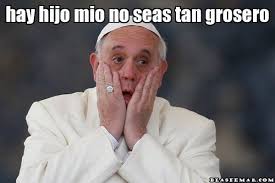 Resultado de imagen para imagenes del papa francisco con frases chistosas