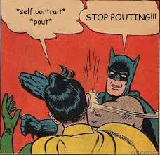 self portrait* *pout* STOP POUTING!!! - Batman Slapping Robin ... via Relatably.com