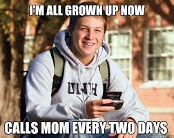 i&#39;m all grown up now calls mom every two days - College Freshman ... via Relatably.com
