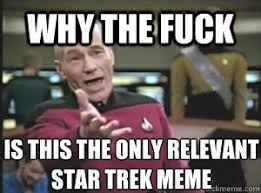 why the fuck is this the only relevant star trek meme - Annoyed ... via Relatably.com