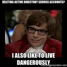 deleting active directory service accounts? I also like to live ... via Relatably.com