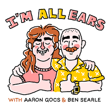 I'm All Ears with Aaron Gocs and Ben Searle