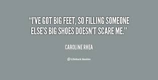 I&#39;ve got big feet, so filling someone else&#39;s big shoes doesn&#39;t ... via Relatably.com