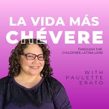 La Vida Más Chévere: Through the Childfree Latina Lens