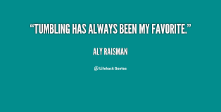 Tumbling has always been my favorite. - Aly Raisman at Lifehack Quotes via Relatably.com