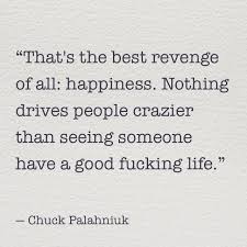 Happiness as revenge - Chuck Palahniuk #quote | Instaquotes ... via Relatably.com