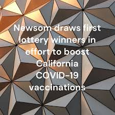 Newsom draws first lottery winners in effort to boost California COVID-19 vaccinations