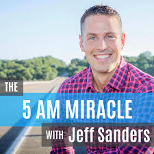 The 5 AM Miracle Podcast with Jeff Sanders