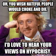 Oh, you wish hateful people would choke and die. I&#39;d love to hear ... via Relatably.com