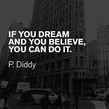 If You Dream And You Believe, You Can Do It. - P. Diddy #believe ... via Relatably.com