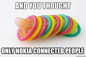 and you thought only nokia connected people - condom meme - quickmeme via Relatably.com