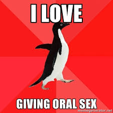I love giving oral sex - Socially Awesome Penguin | Meme Generator via Relatably.com