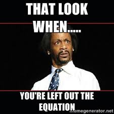 That look when..... You&#39;re left out the equation - katt williams ... via Relatably.com