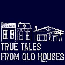 True Tales From Old Houses