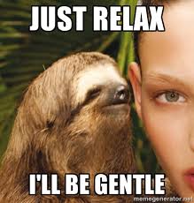 just relax i&#39;ll be gentle - The Rape Sloth | Meme Generator via Relatably.com