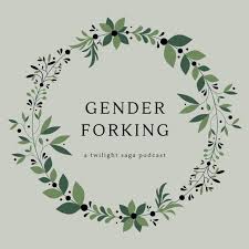Gender Forking: a Twilight Saga Podcast