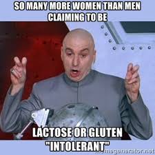 So many more women than men claiming to be Lactose or GLUTEN ... via Relatably.com