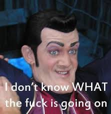 I don&#39;t know WHAT the fuck is going on | LazyTown | Know Your Meme via Relatably.com