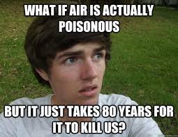 What if air is actually poisonous But it just takes 80 years for ... via Relatably.com
