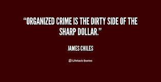 Organized crime is the dirty side of the sharp dollar. - James ... via Relatably.com