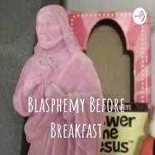 Blasphemy Before Breakfast