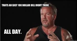 THATS AN EASY 100 DOLLAR BILL RIGHT THERE ALL DAY. - Storage Wars ... via Relatably.com