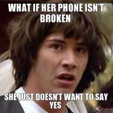 what-if-her-phone-isnt-broken-she-just-doesnt-want-to-say-yes-thumb.jpg via Relatably.com