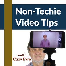 Non-Techie Video Tips with Ozzy Eyre - your Non-Techie Guide to Video Creation