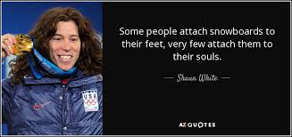 TOP 25 QUOTES BY SHAUN WHITE (of 117) | A-Z Quotes via Relatably.com