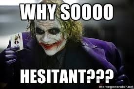 Why soooo Hesitant??? - joker | Meme Generator via Relatably.com