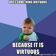 DOES SOMETHING VIRTUOUS BECAUSE IT IS VIRTUOUS - Success Kid ... via Relatably.com
