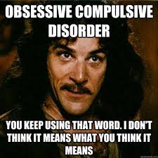 obsessive compulsive disorder you keep using that word. I don&#39;t ... via Relatably.com
