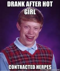 DRANK AFTER HOT GIRL CONTRACTED HERPES - Bad luck Brian meme ... via Relatably.com