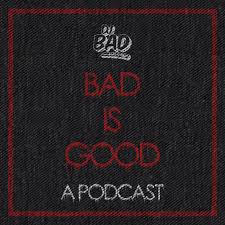 Bad Is Good: A Podcast