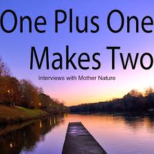 One Plus One Makes Two Podcast - Interviews with Mother Nature