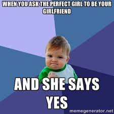 WHEN YOU ASK THE PERFECT GIRL TO BE YOUR GIRLFRIEND AND SHE SAYS ... via Relatably.com