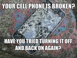 Your cell phone is broken? have you tried turning it off and back ... via Relatably.com