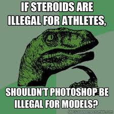 If steroids are illegal for athletes, should&#39;t photoshop be ... via Relatably.com