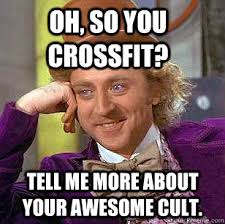 Oh, so you crossfit? Tell me more about your awesome cult ... via Relatably.com