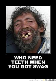 WHO NEED TEETH WHEN YOU GOT SWAG... - Swag Homeless Meme Generator ... via Relatably.com