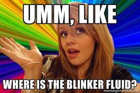 umm, like where is the blinker fluid? - Dumb Blonde | Meme Generator via Relatably.com