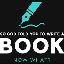 So God Told You To Write a Book - Now What?