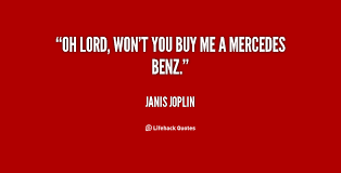 Oh Lord, won&#39;t you buy me a Mercedes Benz. - Janis Joplin at ... via Relatably.com