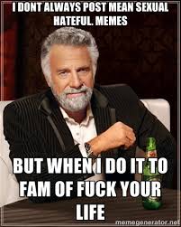 i dont always post mean sexual hateful. memes but when i do it to ... via Relatably.com