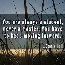 You are always a student, never a master. You have to keep moving ... via Relatably.com