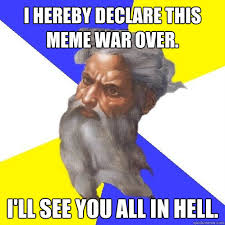I hereby Declare this meme war over. I&#39;ll see you all in hell ... via Relatably.com