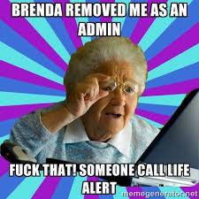 brenda removed me as an admin fuck that! someone call life alert ... via Relatably.com