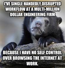 I&#39;ve single handedly disrupted workflow at a multi-million dollar ... via Relatably.com