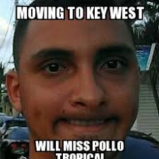 search a meme | moving to key west will miss pollo tropical ... via Relatably.com